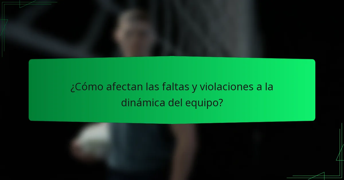 ¿Cómo afectan las faltas y violaciones a la dinámica del equipo?
