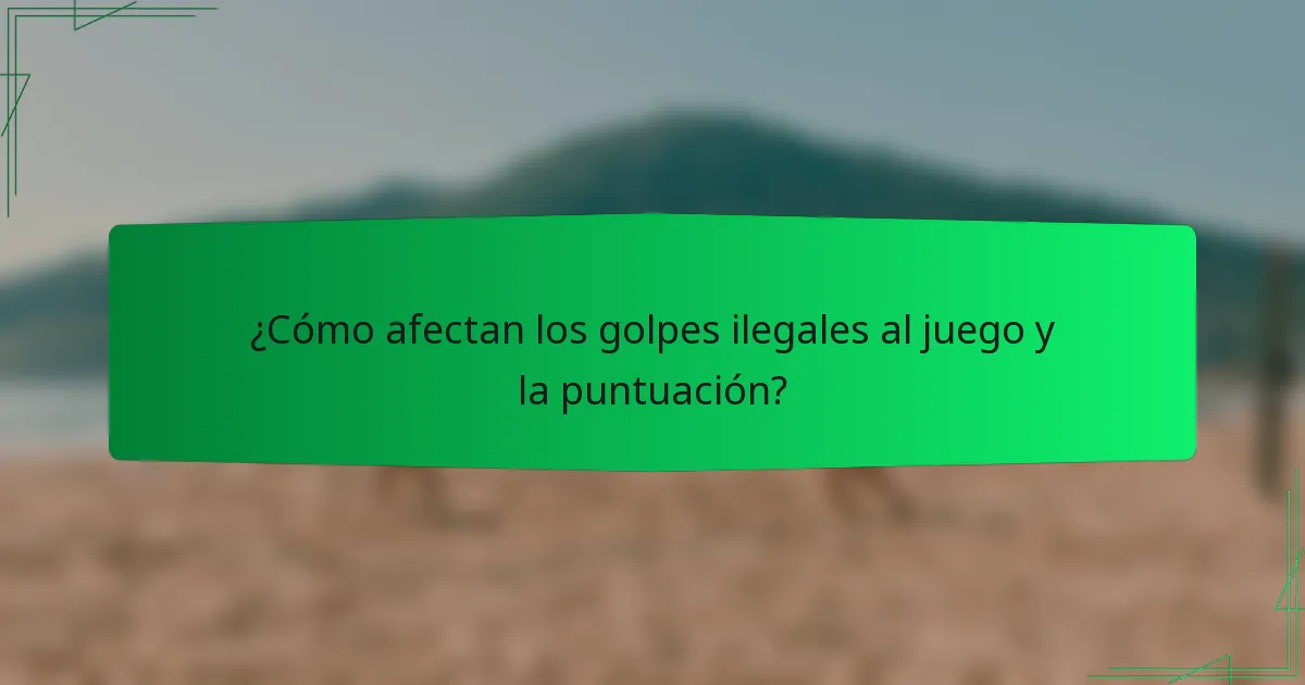¿Cómo afectan los golpes ilegales al juego y la puntuación?