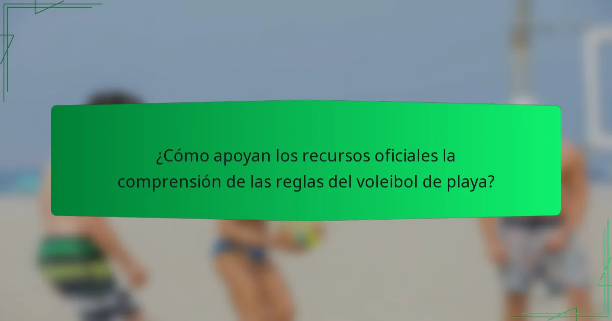 ¿Cómo apoyan los recursos oficiales la comprensión de las reglas del voleibol de playa?