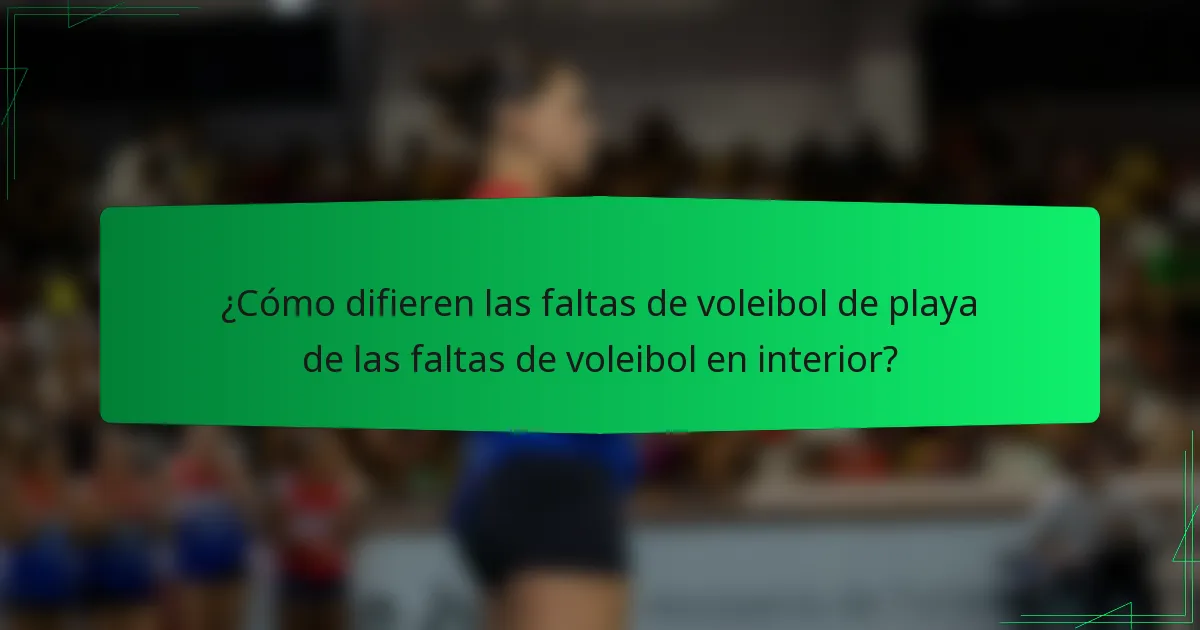 ¿Cómo difieren las faltas de voleibol de playa de las faltas de voleibol en interior?