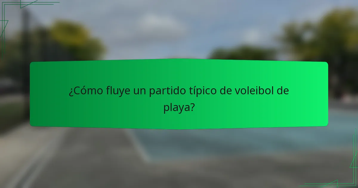 ¿Cómo fluye un partido típico de voleibol de playa?
