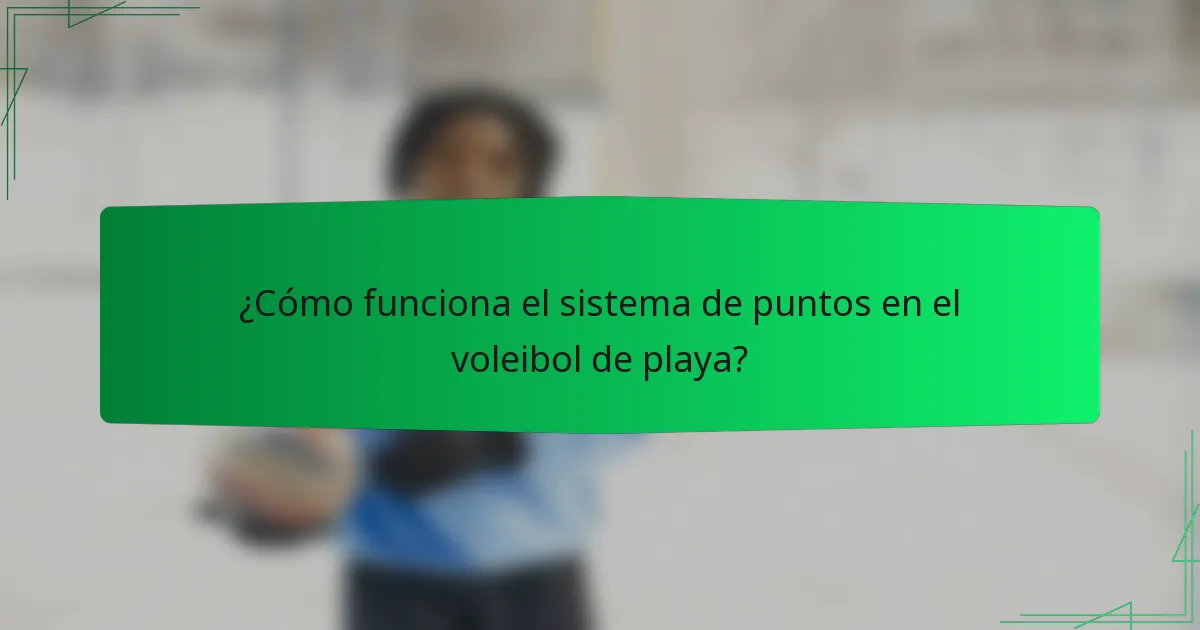 ¿Cómo funciona el sistema de puntos en el voleibol de playa?