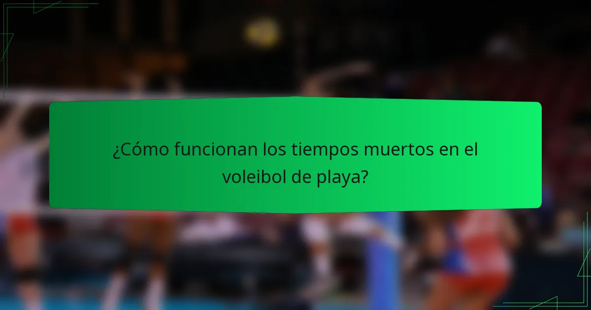 ¿Cómo funcionan los tiempos muertos en el voleibol de playa?