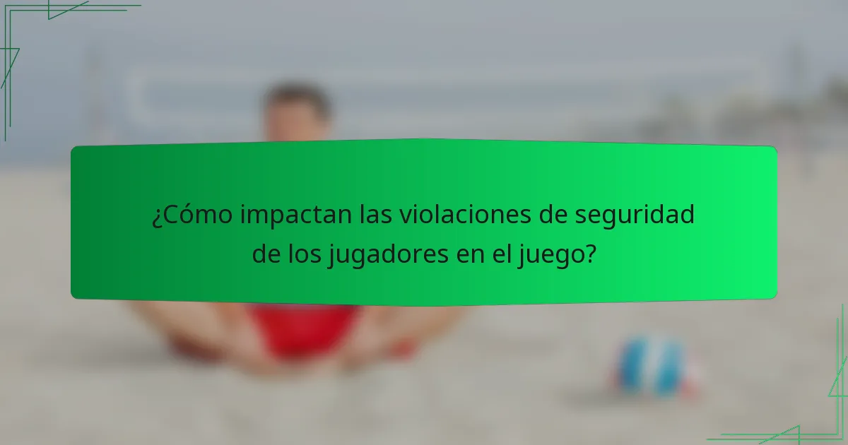 ¿Cómo impactan las violaciones de seguridad de los jugadores en el juego?