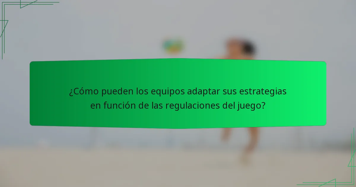 ¿Cómo pueden los equipos adaptar sus estrategias en función de las regulaciones del juego?
