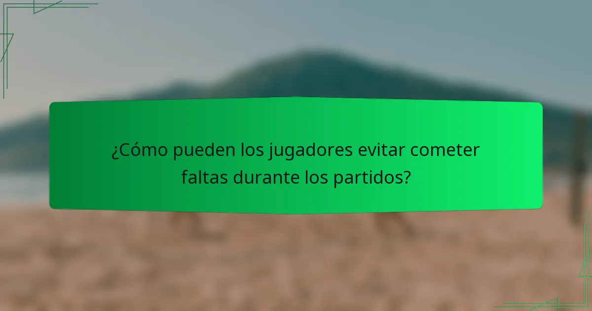 ¿Cómo pueden los jugadores evitar cometer faltas durante los partidos?