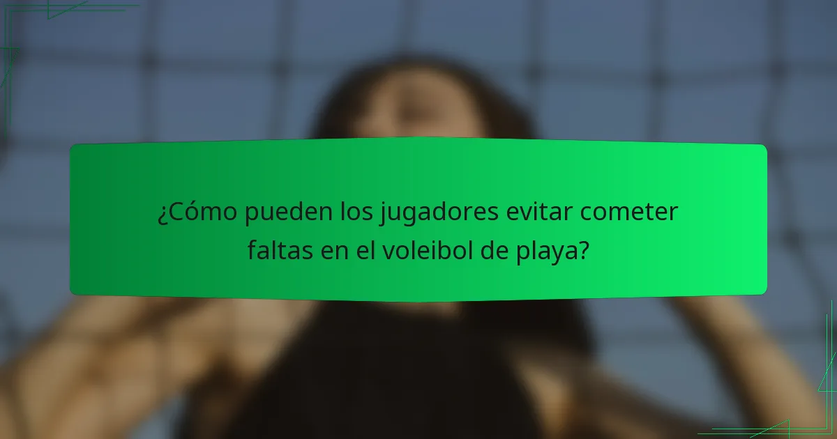 ¿Cómo pueden los jugadores evitar cometer faltas en el voleibol de playa?
