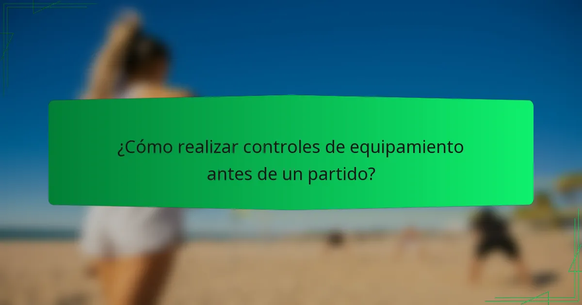 ¿Cómo realizar controles de equipamiento antes de un partido?