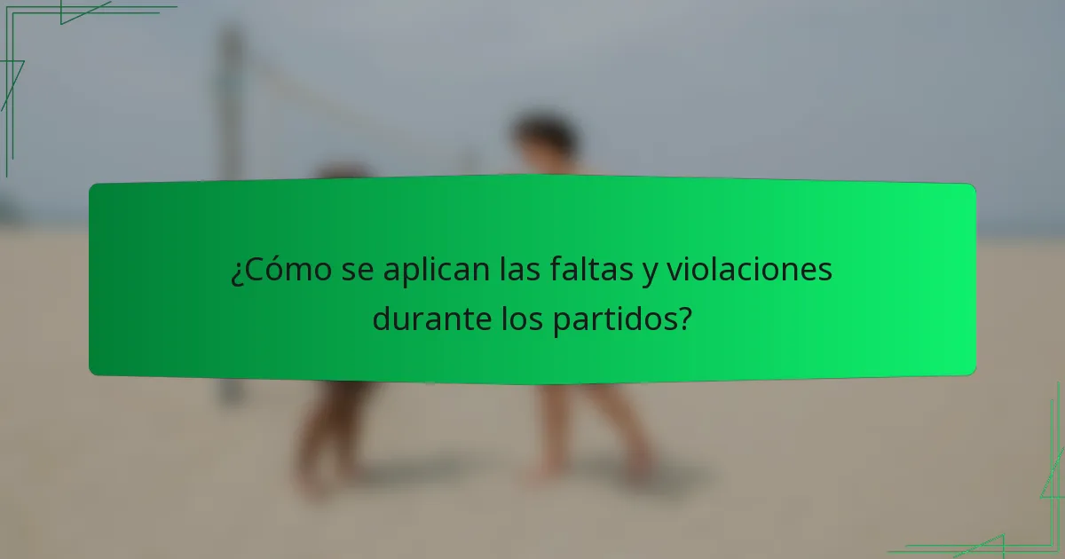 ¿Cómo se aplican las faltas y violaciones durante los partidos?