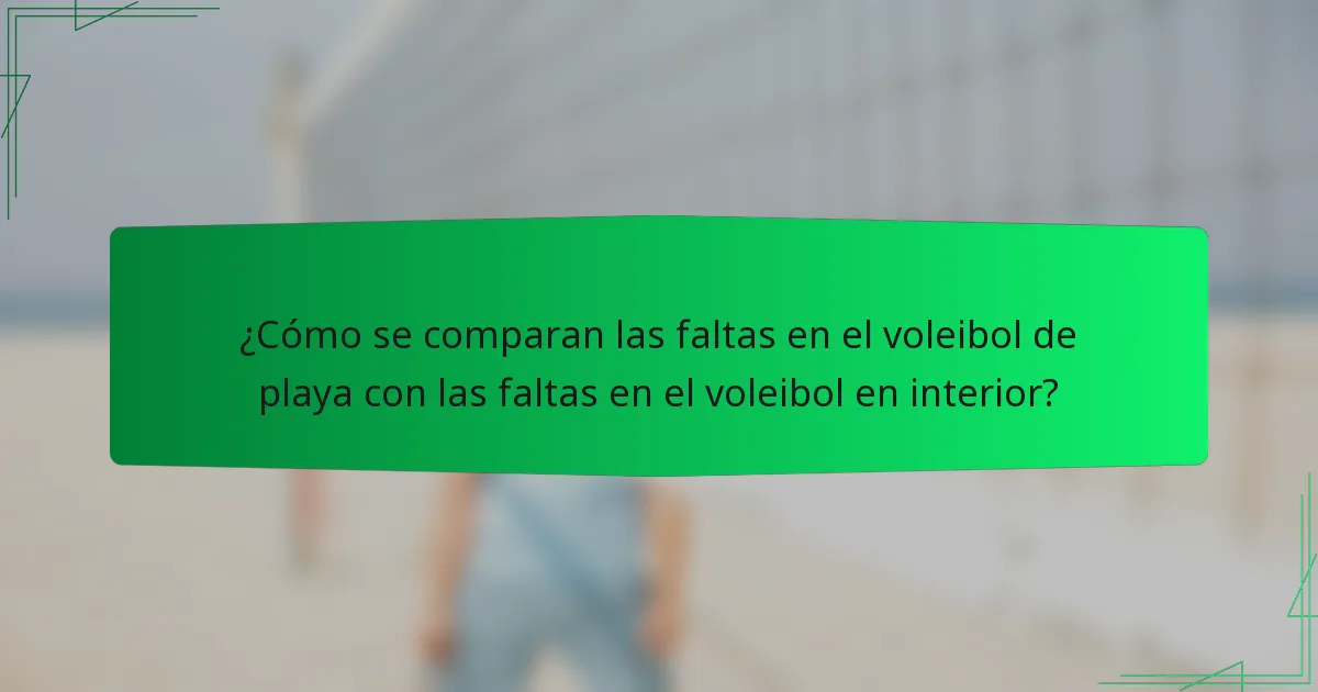 ¿Cómo se comparan las faltas en el voleibol de playa con las faltas en el voleibol en interior?