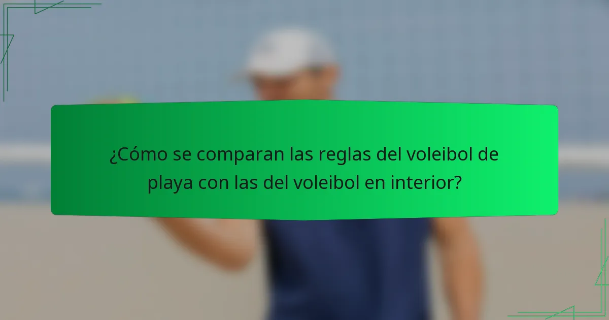 ¿Cómo se comparan las reglas del voleibol de playa con las del voleibol en interior?