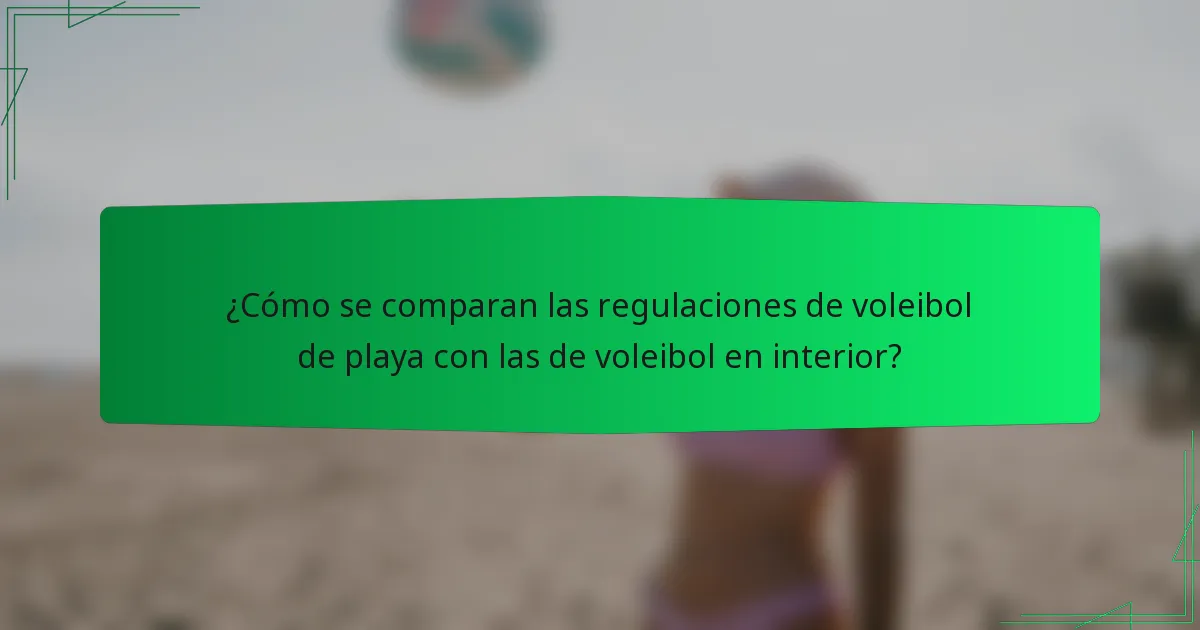 ¿Cómo se comparan las regulaciones de voleibol de playa con las de voleibol en interior?