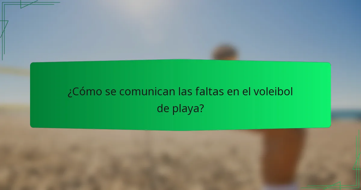 ¿Cómo se comunican las faltas en el voleibol de playa?