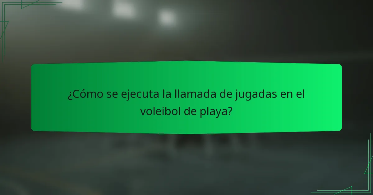 ¿Cómo se ejecuta la llamada de jugadas en el voleibol de playa?