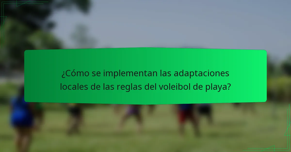 ¿Cómo se implementan las adaptaciones locales de las reglas del voleibol de playa?