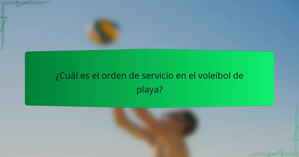 ¿Cuál es el orden de servicio en el voleibol de playa?