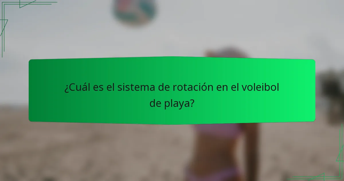 ¿Cuál es el sistema de rotación en el voleibol de playa?