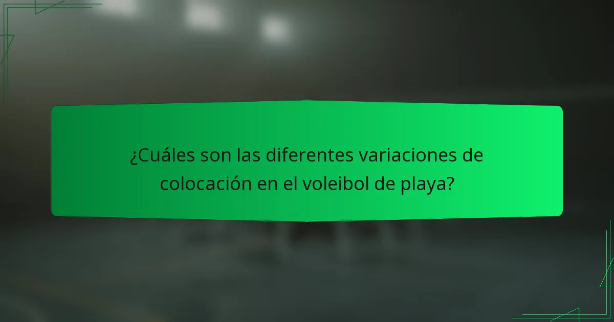 ¿Cuáles son las diferentes variaciones de colocación en el voleibol de playa?