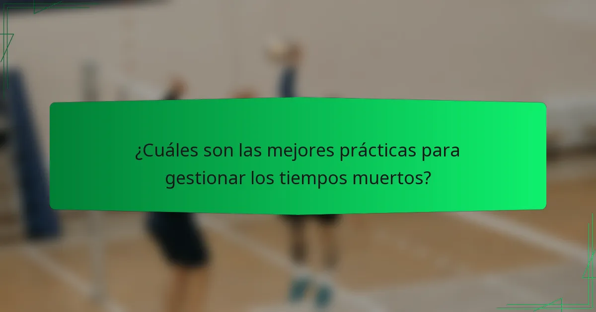 ¿Cuáles son las mejores prácticas para gestionar los tiempos muertos?