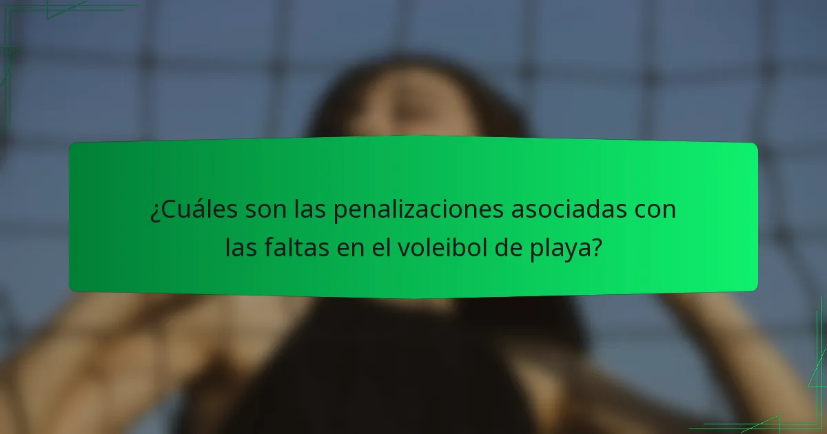 ¿Cuáles son las penalizaciones asociadas con las faltas en el voleibol de playa?