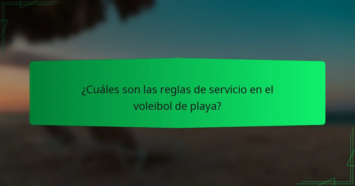 ¿Cuáles son las reglas de servicio en el voleibol de playa?
