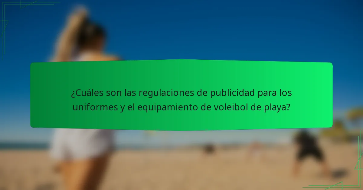 ¿Cuáles son las regulaciones de publicidad para los uniformes y el equipamiento de voleibol de playa?