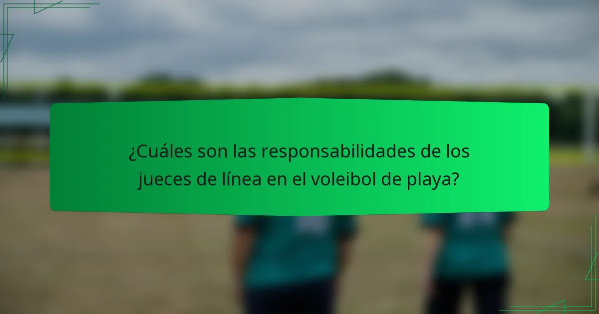 ¿Cuáles son las responsabilidades de los jueces de línea en el voleibol de playa?