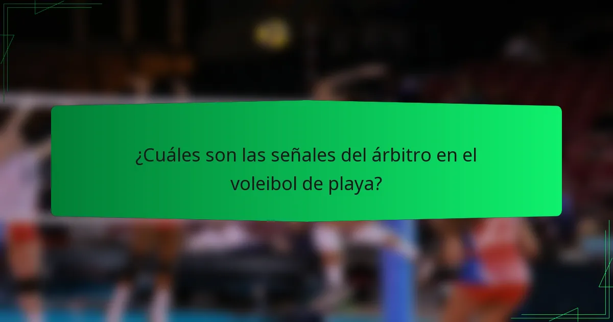 ¿Cuáles son las señales del árbitro en el voleibol de playa?