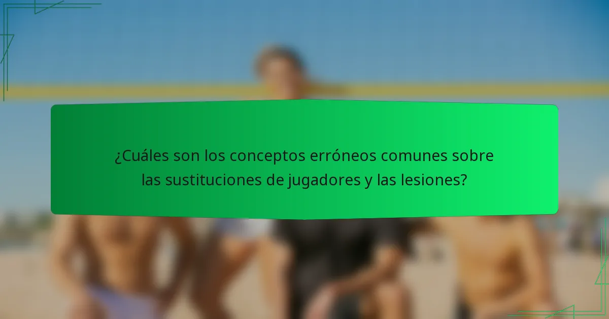 ¿Cuáles son los conceptos erróneos comunes sobre las sustituciones de jugadores y las lesiones?