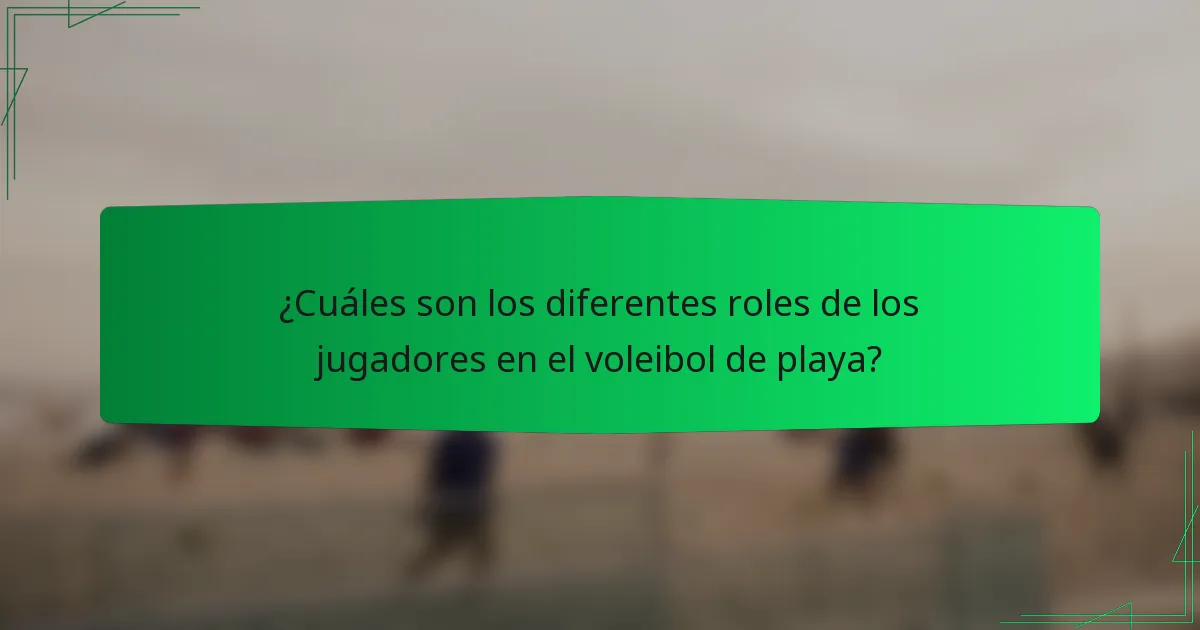 ¿Cuáles son los diferentes roles de los jugadores en el voleibol de playa?
