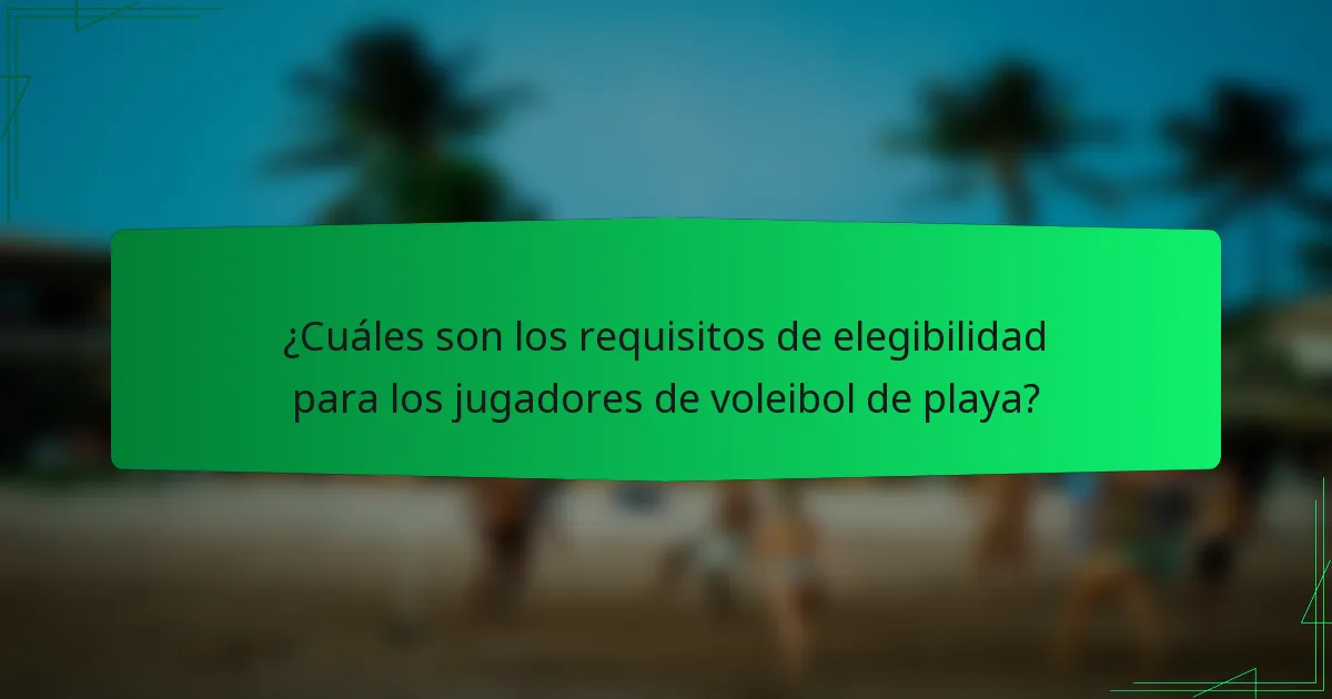 ¿Cuáles son los requisitos de elegibilidad para los jugadores de voleibol de playa?