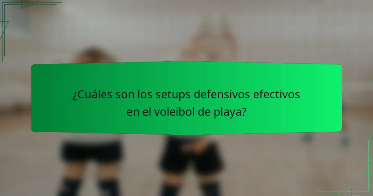 ¿Cuáles son los setups defensivos efectivos en el voleibol de playa?