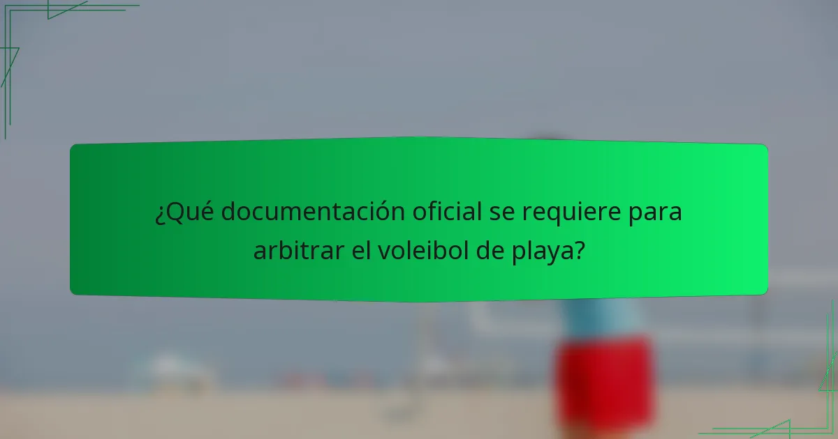 ¿Qué documentación oficial se requiere para arbitrar el voleibol de playa?