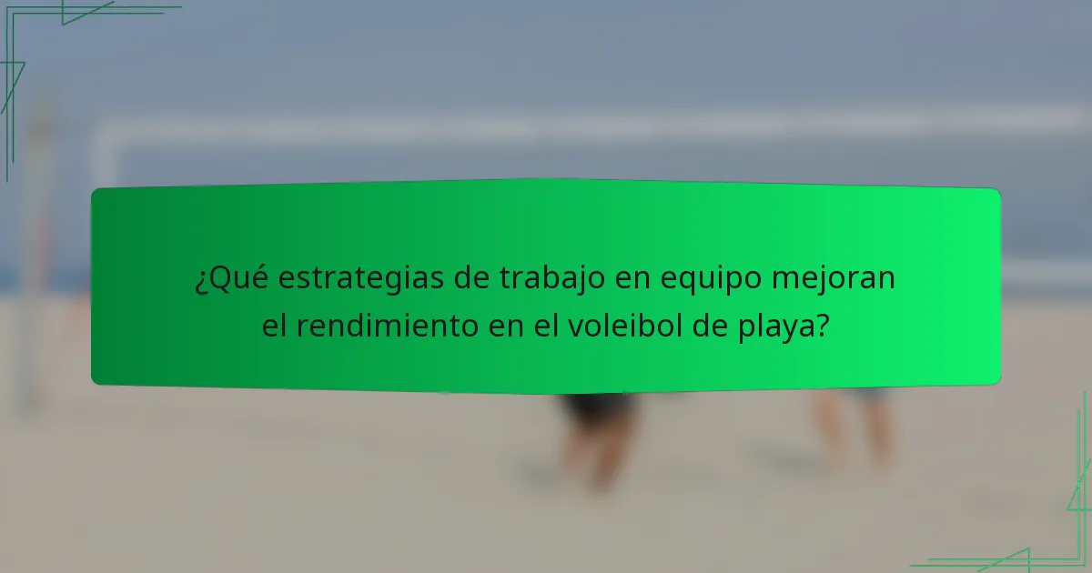 ¿Qué estrategias de trabajo en equipo mejoran el rendimiento en el voleibol de playa?