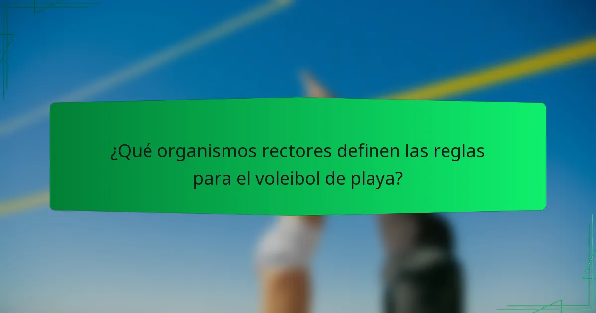 ¿Qué organismos rectores definen las reglas para el voleibol de playa?