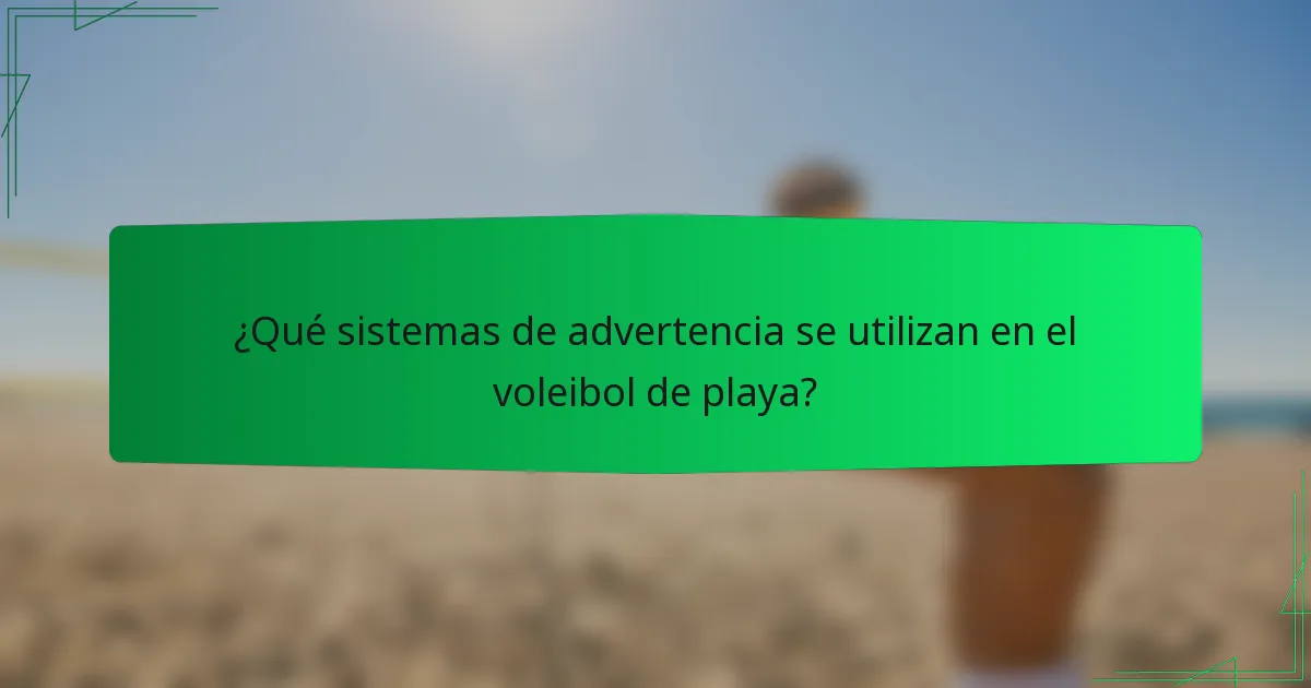 ¿Qué sistemas de advertencia se utilizan en el voleibol de playa?