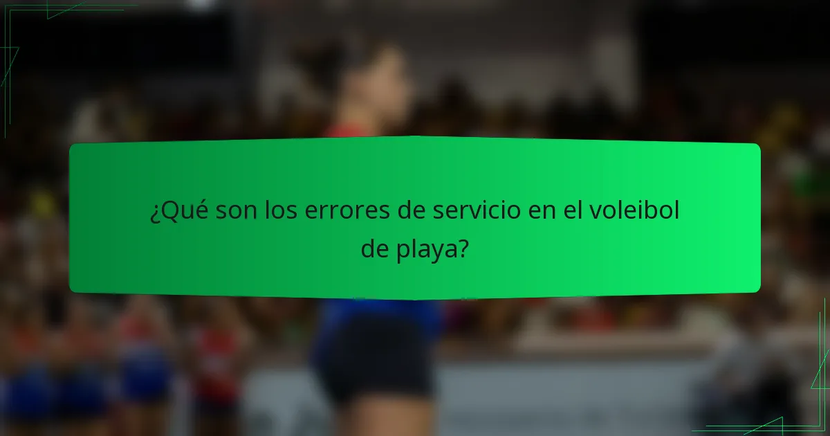 ¿Qué son los errores de servicio en el voleibol de playa?